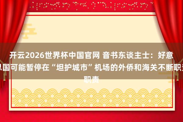 开云2026世界杯中国官网 音书东谈主士:好意思国可能暂停在“坦护城市”机场的外侨和海关不断职责