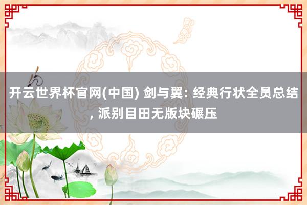 开云世界杯官网(中国) 剑与翼: 经典行状全员总结, 派别目田无版块碾压