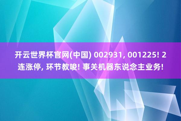 开云世界杯官网(中国) 002931, 001225! 2连涨停, 环节教唆! 事关机器东说念主业务!